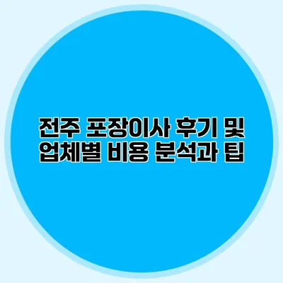 전주 포장이사 후기 및 업체별 비용 분석과 팁