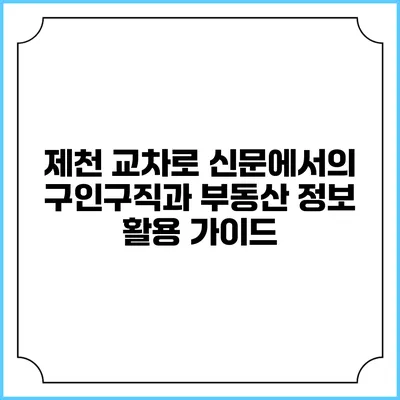 제천 교차로 신문에서의 구인구직과 부동산 정보 활용 가이드