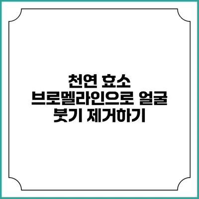 천연 효소 브로멜라인으로 얼굴 붓기 제거하기