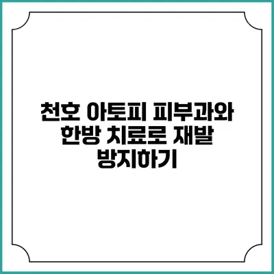 천호 아토피 피부과와 한방 치료로 재발 방지하기