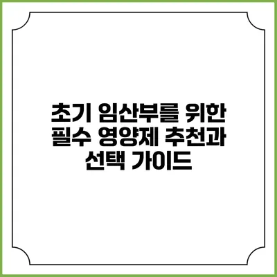 초기 임산부를 위한 필수 영양제 추천과 선택 가이드