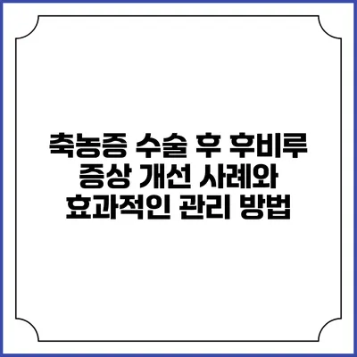 축농증 수술 후 후비루 증상 개선 사례와 효과적인 관리 방법
