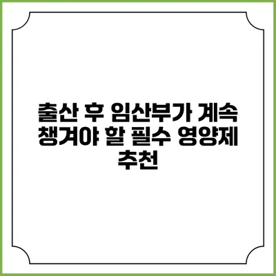 출산 후 임산부가 계속 챙겨야 할 필수 영양제 추천