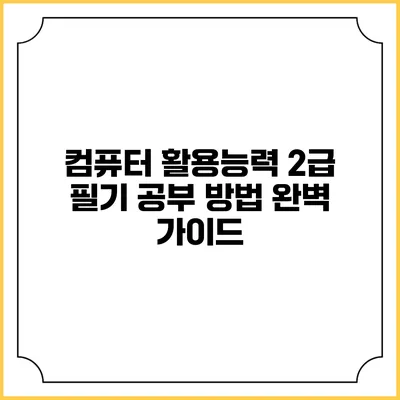 컴퓨터 활용능력 2급 필기 공부 방법 완벽 가이드