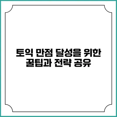 토익 만점 달성을 위한 꿀팁과 전략 공유