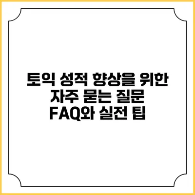 토익 성적 향상을 위한 자주 묻는 질문 FAQ와 실전 팁