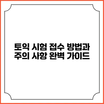 토익 시험 접수 방법과 주의 사항 완벽 가이드