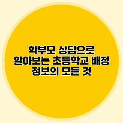 학부모 상담으로 알아보는 초등학교 배정 정보의 모든 것