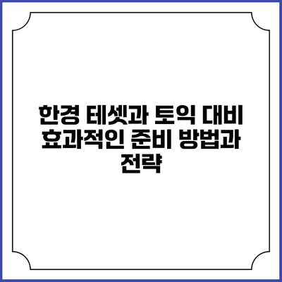 한경 테셋과 토익 대비: 효과적인 준비 방법과 전략