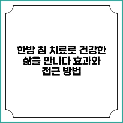 한방 침 치료로 건강한 삶을 만나다: 효과와 접근 방법