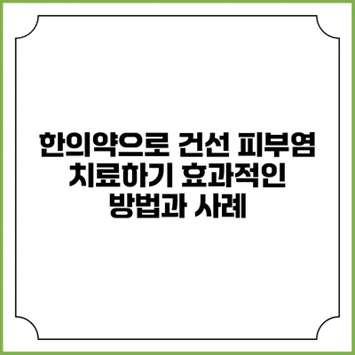 한의약으로 건선 피부염 치료하기: 효과적인 방법과 사례
