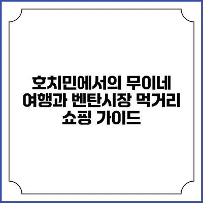 호치민에서의 무이네 여행과 벤탄시장 먹거리 쇼핑 가이드