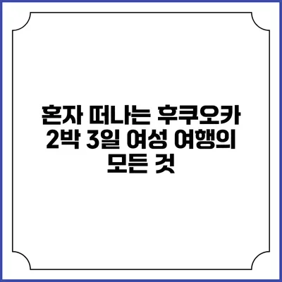혼자 떠나는 후쿠오카 2박 3일 여성 여행의 모든 것