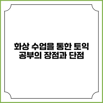 화상 수업을 통한 토익 공부의 장점과 단점