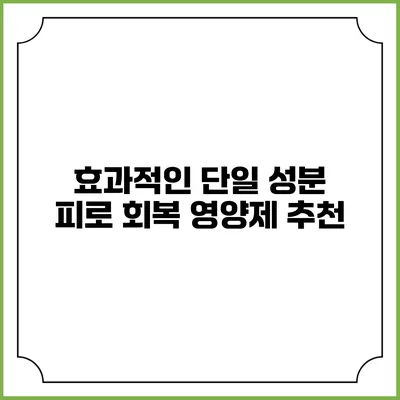 효과적인 단일 성분 피로 회복 영양제 추천