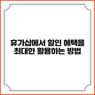 휴가샵에서 할인 혜택을 최대한 활용하는 방법