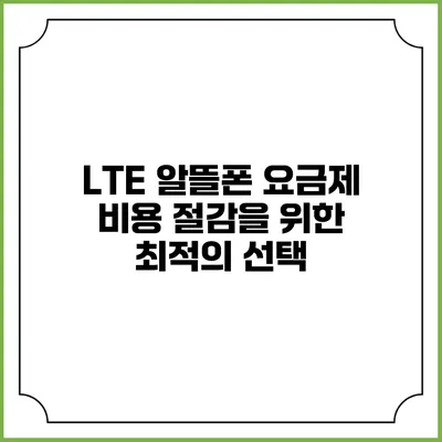 LTE 알뜰폰 요금제: 비용 절감을 위한 최적의 선택