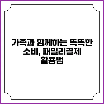 가족과 함께하는 똑똑한 소비, 패밀리결제 활용법
