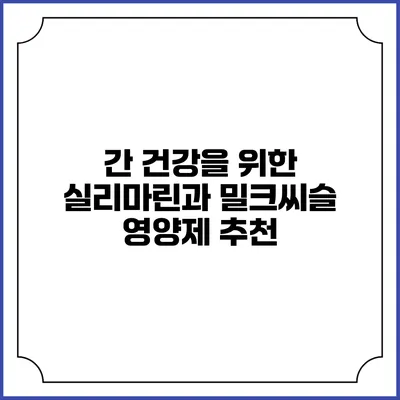 간 건강을 위한 실리마린과 밀크씨슬 영양제 추천