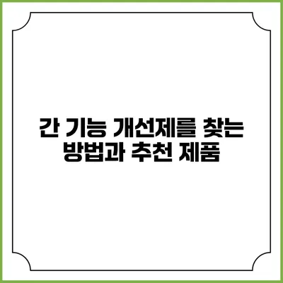 간 기능 개선제를 찾는 방법과 추천 제품