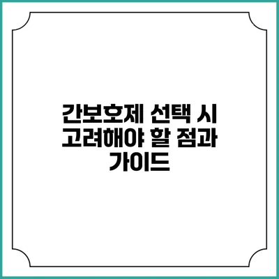 간보호제 선택 시 고려해야 할 점과 가이드