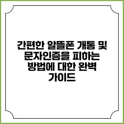 간편한 알뜰폰 개통 및 문자인증을 피하는 방법에 대한 완벽 가이드