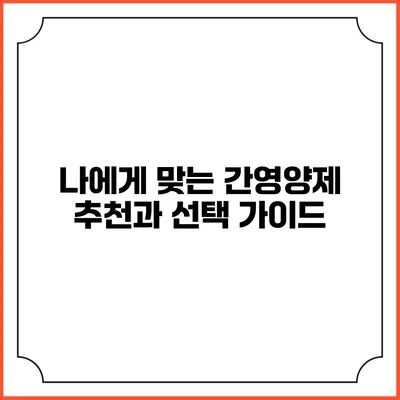 나에게 맞는 간영양제 추천과 선택 가이드