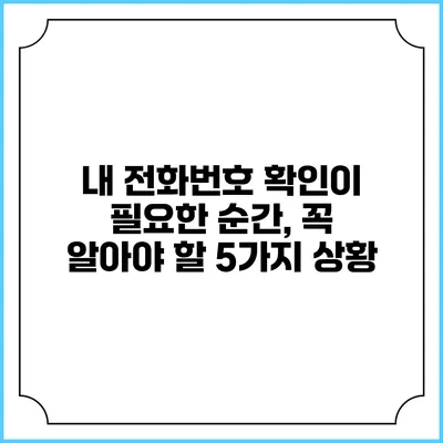 내 전화번호 확인이 필요한 순간, 꼭 알아야 할 5가지 상황