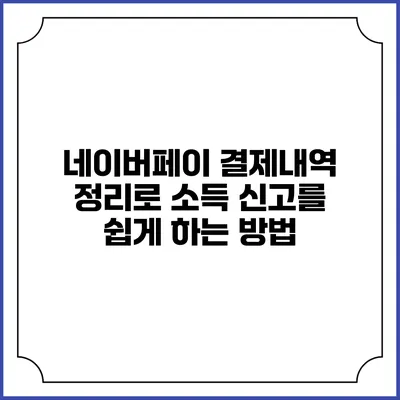 네이버페이 결제내역 정리로 소득 신고를 쉽게 하는 방법