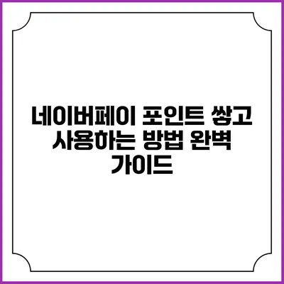 네이버페이 포인트 쌓고 사용하는 방법 완벽 가이드
