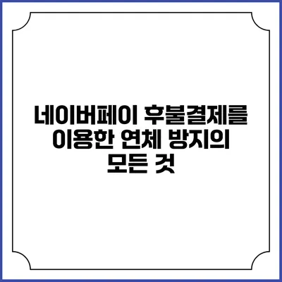 네이버페이 후불결제를 이용한 연체 방지의 모든 것