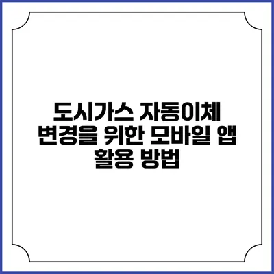 도시가스 자동이체 변경을 위한 모바일 앱 활용 방법