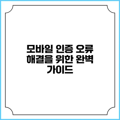 모바일 인증 오류 해결을 위한 완벽 가이드