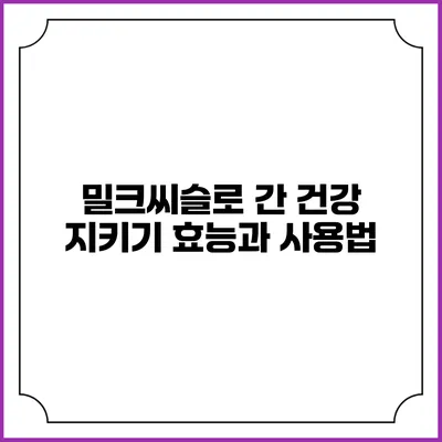 밀크씨슬로 간 건강 지키기: 효능과 사용법