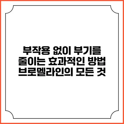 부작용 없이 부기를 줄이는 효과적인 방법: 브로멜라인의 모든 것