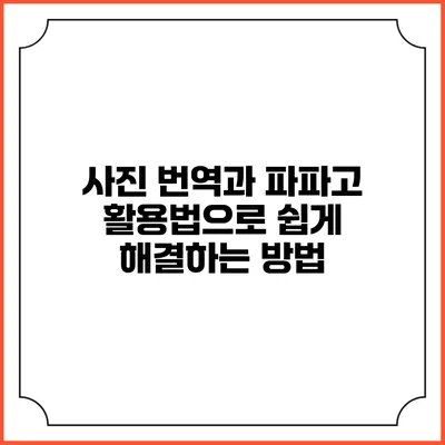 사진 번역과 파파고 활용법으로 쉽게 해결하는 방법