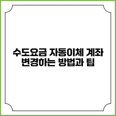 수도요금 자동이체 계좌 변경하는 방법과 팁