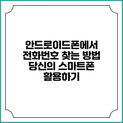 안드로이드폰에서 전화번호 찾는 방법: 당신의 스마트폰 활용하기