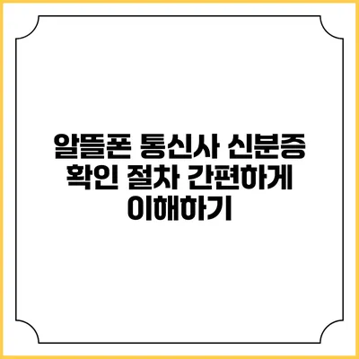 알뜰폰 통신사 신분증 확인 절차 간편하게 이해하기