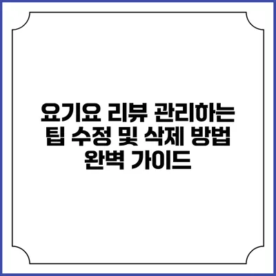 요기요 리뷰 관리하는 팁: 수정 및 삭제 방법 완벽 가이드