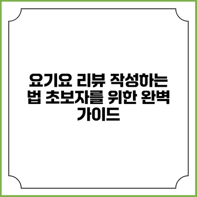 요기요 리뷰 작성하는 법: 초보자를 위한 완벽 가이드