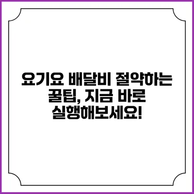 요기요 배달비 절약하는 꿀팁, 지금 바로 실행해보세요!
