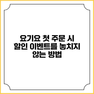 요기요 첫 주문 시 할인 이벤트를 놓치지 않는 방법