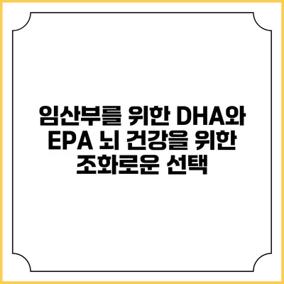 임산부를 위한 DHA와 EPA: 뇌 건강을 위한 조화로운 선택