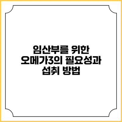 임산부를 위한 오메가3의 필요성과 섭취 방법