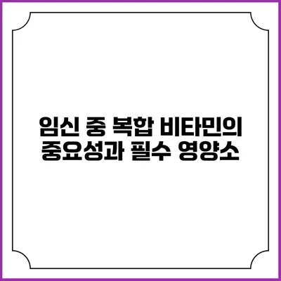 임신 중 복합 비타민의 중요성과 필수 영양소