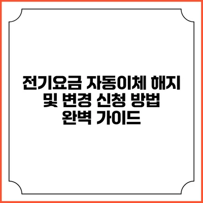 전기요금 자동이체 해지 및 변경 신청 방법 완벽 가이드