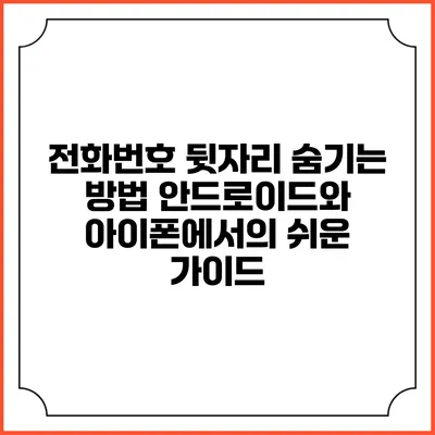 전화번호 뒷자리 숨기는 방법: 안드로이드와 아이폰에서의 쉬운 가이드