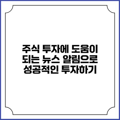 주식 투자에 도움이 되는 뉴스 알림으로 성공적인 투자하기