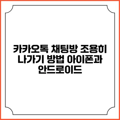 카카오톡 채팅방 조용히 나가기 방법: 아이폰과 안드로이드